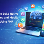 How to Build Native Desktop and Mobile Apps Using PHP